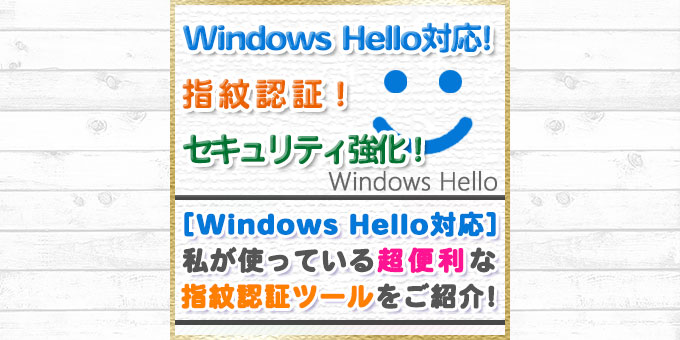 【Windows Hello 対応】便利すぎる指紋認証ツールをご紹介！
