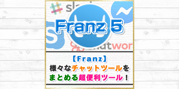 【Franz】様々なチャットツールなどをまとめられる超便利ツール！